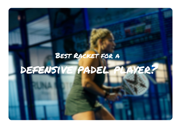 Learn how to find the perfect padel racket as a defensive player in NZ - ThePadelShop.co.nz
